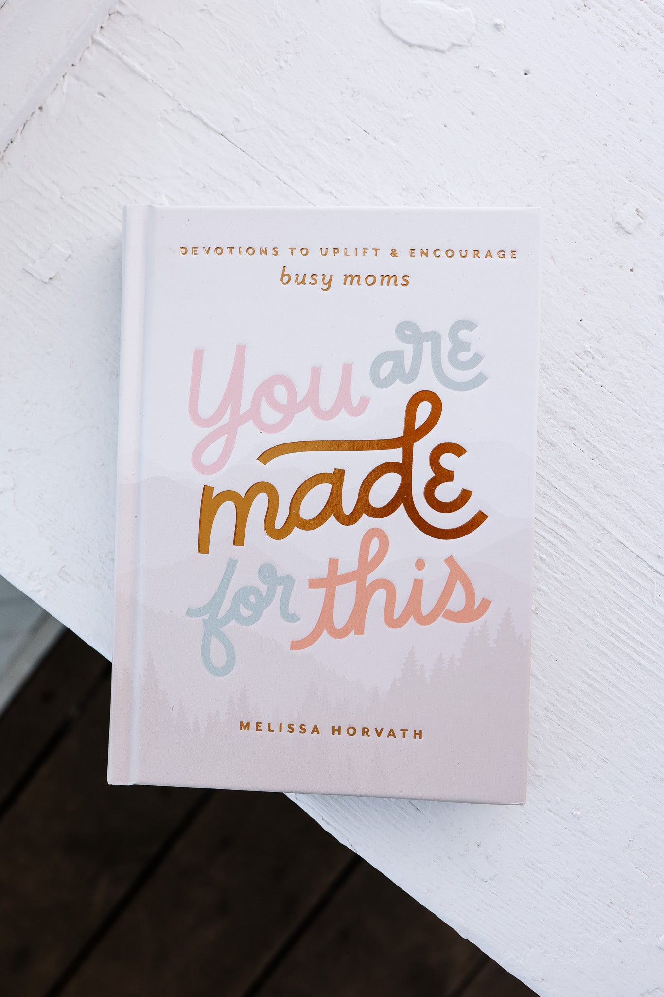 You Are Made For This: Devotions To Uplift & Encourage Moms